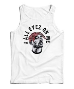 Get It Now 2Pac All Eyez On Me Tank Top For Men’s And Women’s