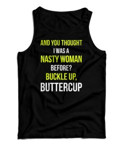 Get It Now And You Thought I Was A Nasty Woman Before Tank Top