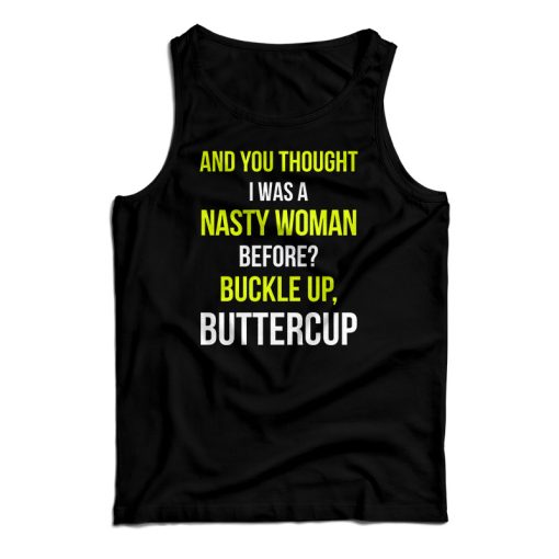 Get It Now And You Thought I Was A Nasty Woman Before Tank Top