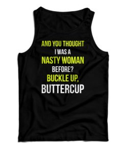 Get It Now And You Thought I Was A Nasty Woman Before Tank Top