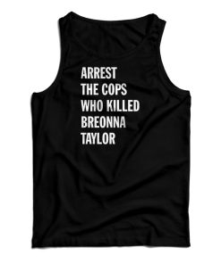 Get It Now Arrest The Cops That Killed Breonna Taylor Tank Top