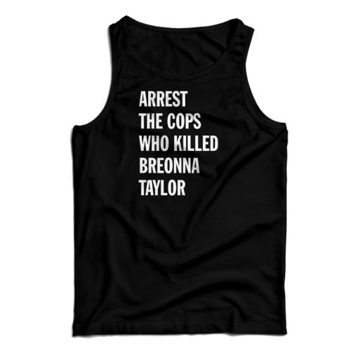 Get It Now Arrest The Cops That Killed Breonna Taylor Tank Top