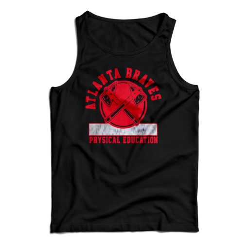 Get It Now Atlanta Braves Physical Education Tank Top For UNISEX