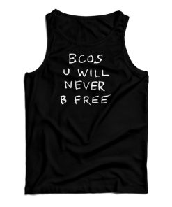 Get It Now Bcos U Will Never B Free Tank Top For Men’s And Women’s