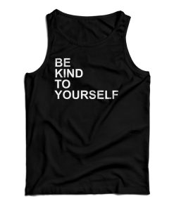 Get It Now Be Kind To Yourself Tank Top For Men’s And Women’s