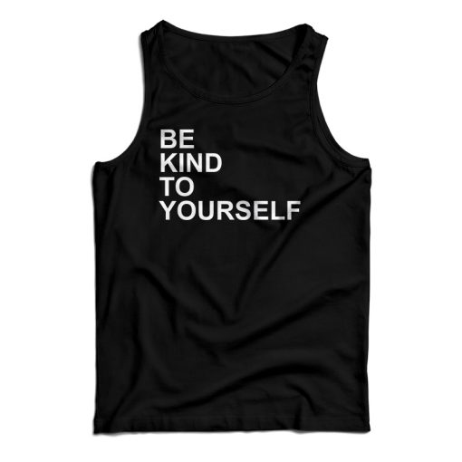 Get It Now Be Kind To Yourself Tank Top For Men’s And Women’s