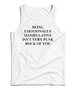 Get It Now Being Emotionally Manipulative Isn’t Punk Rock Tank Top