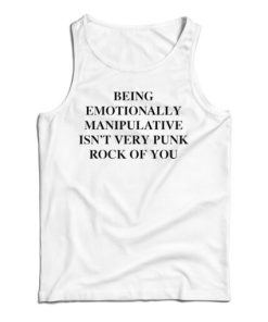 Get It Now Being Emotionally Manipulative Isn’t Punk Rock Tank Top