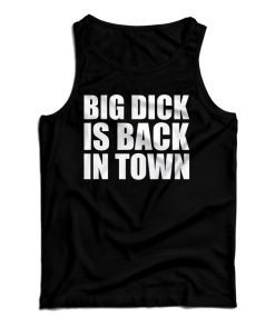 Get It Now Big Dick is Back In Town Tank Top For Men’s And Women’s