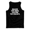 Get It Now Bigger The Fupa Tastier The Chalupa Tank Top For UNISEX
