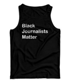 Get It Now Black Journalists Matter Tank Top For Men’s And Women’s
