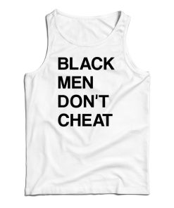 Get It Now Black Men Don’t Cheat Tank Top For Men’s And Women’s Get It Now Black Men Don’t Cheat Tank Top For Men’s And Women’s
