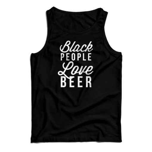 Get It Now Black People Love Beer Tank Top For Men’s And Women’s