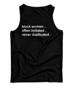 Get It Now Black Women Often Imitated Never Duplicated Tank Top