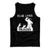 Get It Now Blue Lives Murder Police Brutality Tank Top For UNISEX