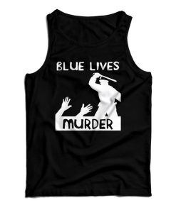 Get It Now Blue Lives Murder Police Brutality Tank Top For UNISEX