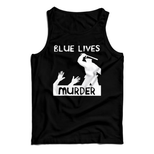 Get It Now Blue Lives Murder Police Brutality Tank Top For UNISEX