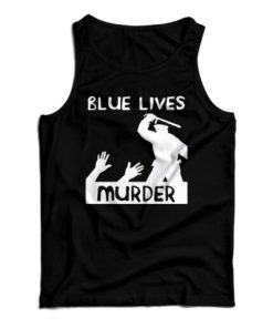 Get It Now Blue Lives Murder Police Brutality Tank Top For UNISEX
