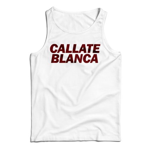 Get It Now Callate Blanca Tank Top For Men’s And Women’s