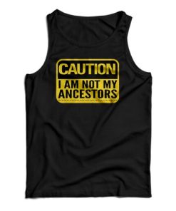 Get It Now Caution I Am Not Ancestors Tank Top For Men’s And Women’s