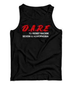 Get It Now D.A.R.E. To Resist Racism Sexism & Homophobia Tank Top