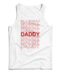 Get It Now Daddy Daddy Daddy Tank Top For Men’s And Women’s Get It Now Daddy Daddy Daddy Tank Top For Men’s And Women’s