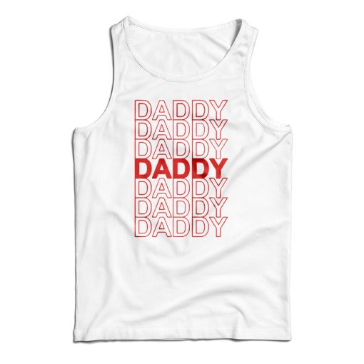 Get It Now Daddy Daddy Daddy Tank Top For Men’s And Women’s