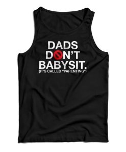 Get It Now Dads Don’t Babysit It’s Called Parenting Tank Top For UNISEX Get It Now Dads Don’t Babysit It’s Called Parenting Tank Top For UNISEX