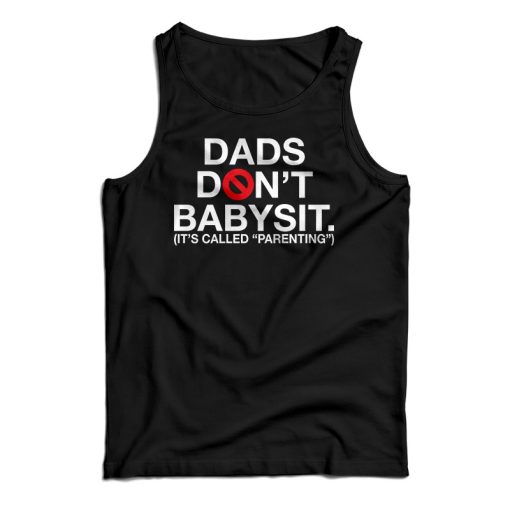 Get It Now Dads Don’t Babysit It’s Called Parenting Tank Top For UNISEX