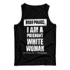 Get It Now Dear Police I Am A Pregnant White Woman Tank Top UNISEX