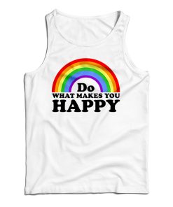 Get It Now Do What Makes You Happy Rainbow Tank Top For UNISEX Get It Now Do What Makes You Happy Rainbow Tank Top For UNISEX