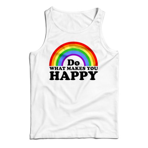Get It Now Do What Makes You Happy Rainbow Tank Top For UNISEX
