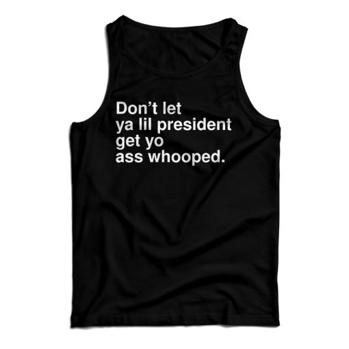 Get It Now Don’t Let Ya Lil President Get Yo Ass Whooped Tank Top