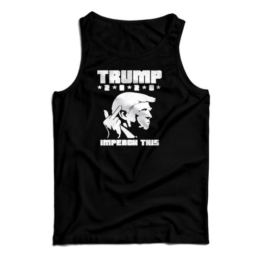 Get It Now Donald Trump 2020 Middle Finger Impeach This Tank Top