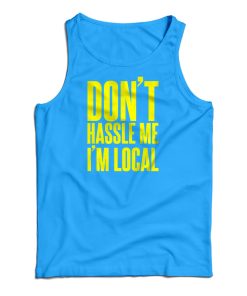 Get It Now Don’t Hassle Me I’m Local Tank Top For Men’s And Women’s Get It Now Don’t Hassle Me I’m Local Tank Top For Men’s And Women’s