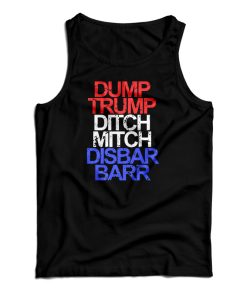 Get It Now Dump Trump Ditch Mitch Disbar Barr Tank Top For UNISEX Get It Now Dump Trump Ditch Mitch Disbar Barr Tank Top For UNISEX