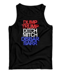 Get It Now Dump Trump Ditch Mitch Disbar Barr Tank Top For UNISEX