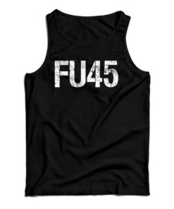 Get It Now FU45 Fuck Donald Trump Tank Top For Men’s And Women’s
