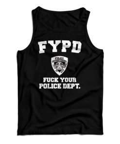 Get It Now FYPD Fuck Your Police Dept Tank Top For Men’s And Women’s Get It Now FYPD Fuck Your Police Dept Tank Top For Men’s And Women’s