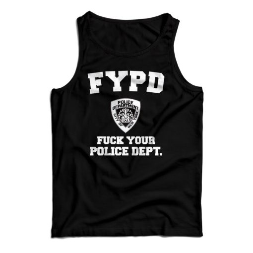 Get It Now FYPD Fuck Your Police Dept Tank Top For Men’s And Women’s