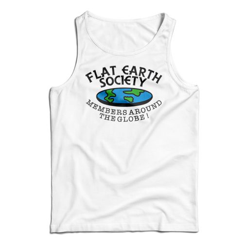 Get It Now Flat Earth Society Members Around The Globe Tank Top