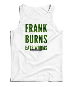Get It Now Frank Burns Eats Worms Tank Top For Men’s And Women’s Get It Now Frank Burns Eats Worms Tank Top For Men’s And Women’s