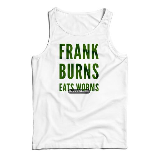 Get It Now Frank Burns Eats Worms Tank Top For Men’s And Women’s