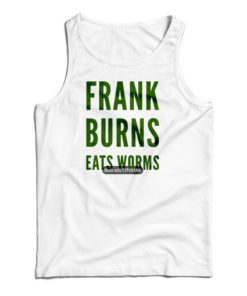 Get It Now Frank Burns Eats Worms Tank Top For Men’s And Women’s