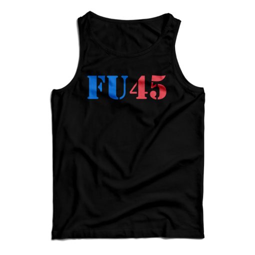 Get It Now Fu45 Fuck Donald Trump Anti Trump 2020 Tank Top UNISEX