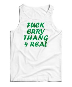 Get It Now Fuck Erry Thang 4 Real Tank Top For Men’s And Women’s Get It Now Fuck Erry Thang 4 Real Tank Top For Men’s And Women’s