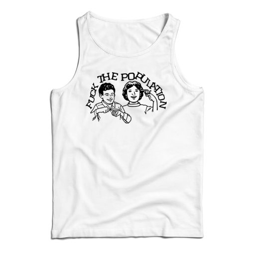 Get It Now Fuck The Population Tank Top For Men’s And Women’s