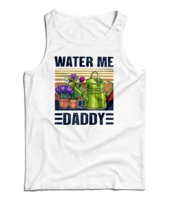 Get It Now Garden Water Me Daddy Tank Top For Men’s And Women’s Get It Now Garden Water Me Daddy Tank Top For Men’s And Women’s