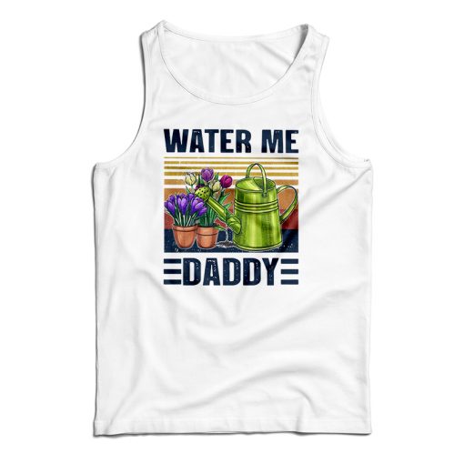 Get It Now Garden Water Me Daddy Tank Top For Men’s And Women’s