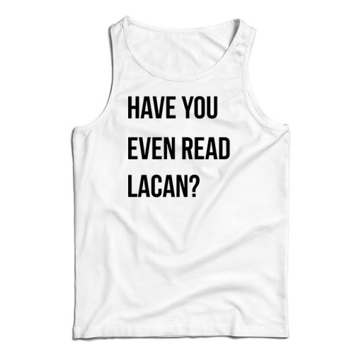 Get It Now Have You Even Read Lacan Tank Top For Men’s And Women’s